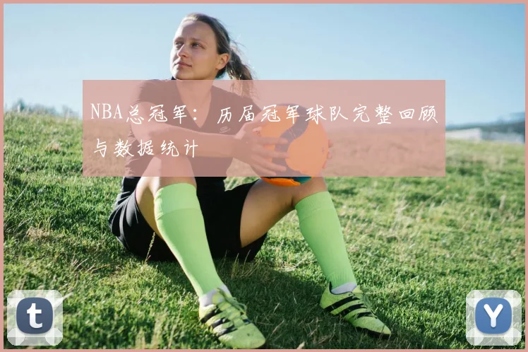NBA总冠军：历届冠军球队完整回顾与数据统计