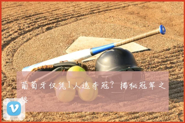 葡萄牙仅凭1人选夺冠？揭秘冠军之路